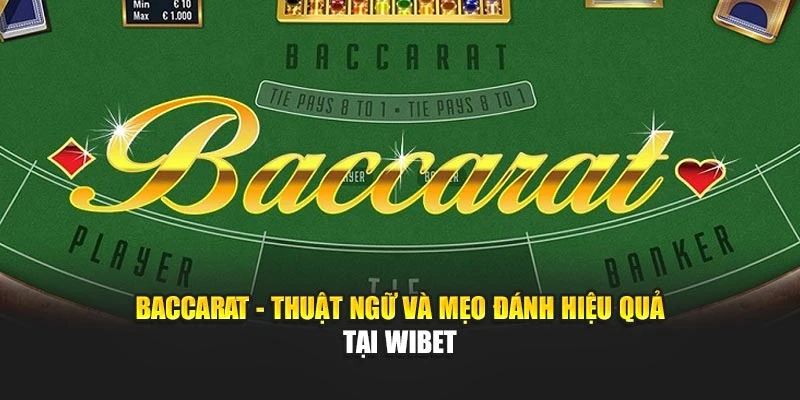 Baccarat - Thuật Ngữ Và Mẹo Đánh Hiệu Quả Tại Wibet