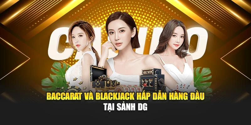 Baccarat và blackjack hấp dẫn hàng đầu tại sảnh DG