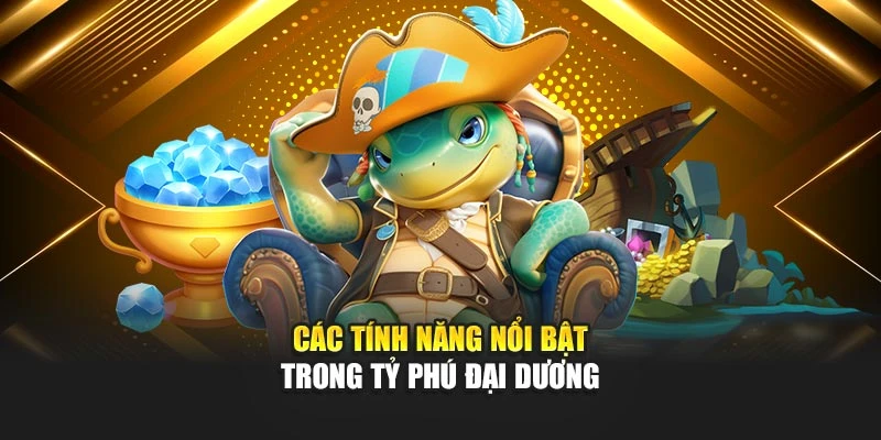 Các tính năng nổi bật trong Tỷ Phú Đại Dương