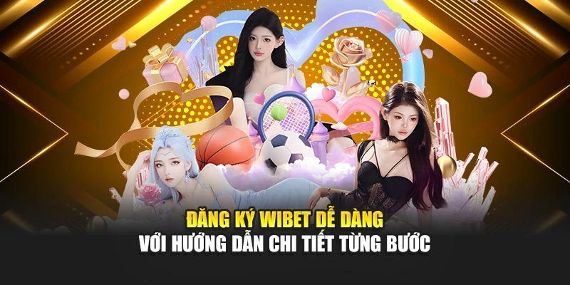 Đăng Ký Wibet Dễ Dàng Với Hướng Dẫn Chi Tiết Từng Bước