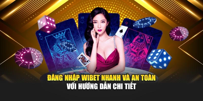 Đăng Nhập Wibet Nhanh Và An Toàn Với Hướng Dẫn Chi Tiết