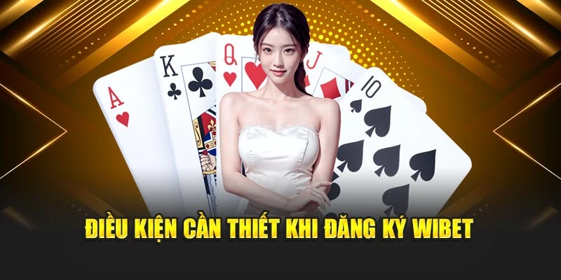 Điều kiện cần thiết khi đăng ký Wibet