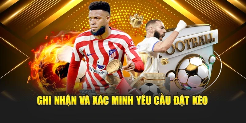 Ghi nhận và xác minh yêu cầu đặt kèo