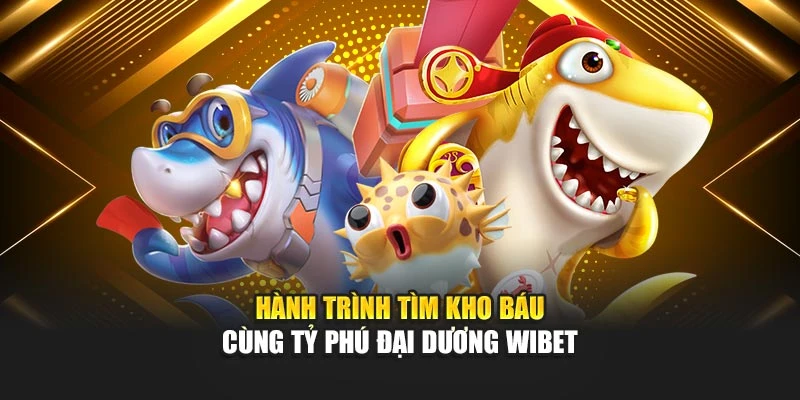 Hành trình tìm kho báu cùng Tỷ Phú Đại Dương Wibet