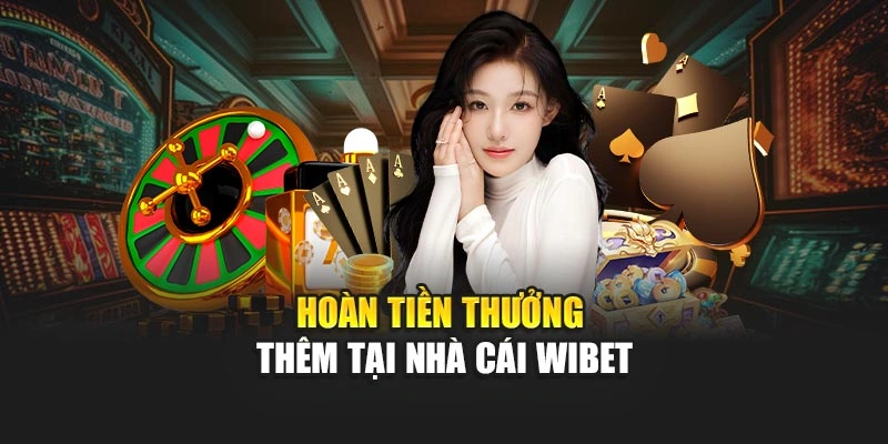 Hoàn tiền thưởng thêm tại nhà cái WIBET
