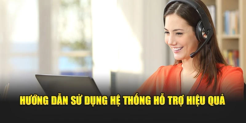 Hướng dẫn sử dụng hệ thống hỗ trợ hiệu quả