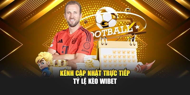 Kênh cập nhật trực tiếp tỷ lệ kèo Wibet