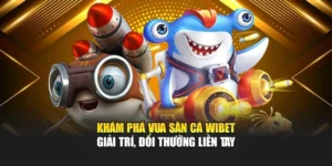 Khám Phá Vua Săn Cá Wibet – Giải Trí, Đổi Thưởng Liền Tay