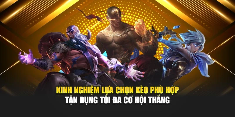 Kinh nghiệm lựa chọn kèo phù hợp tận dụng tối đa cơ hội thắng