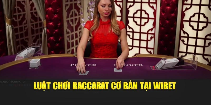 Luật chơi baccarat cơ bản tại Wibet