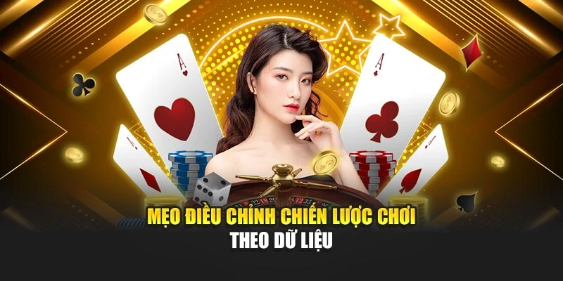 Mẹo điều chỉnh chiến lược chơi theo dữ liệu