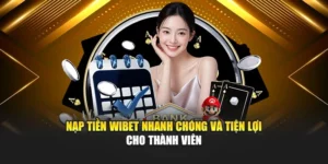 Nạp Tiền Wibet Nhanh Chóng Và Tiện Lợi Cho Thành Viên