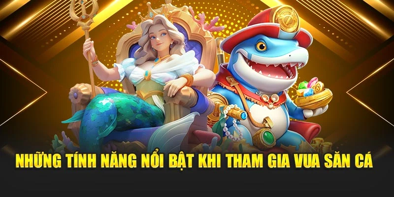 Những tính năng nổi bật khi tham gia vua săn cá 