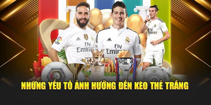 Những yếu tố ảnh hưởng đến kèo thẻ trắng