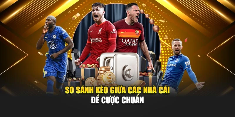 So sánh kèo giữa các nhà cái để cược chuẩn