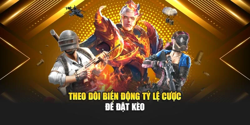 Theo dõi biến động tỷ lệ cược để đặt kèo