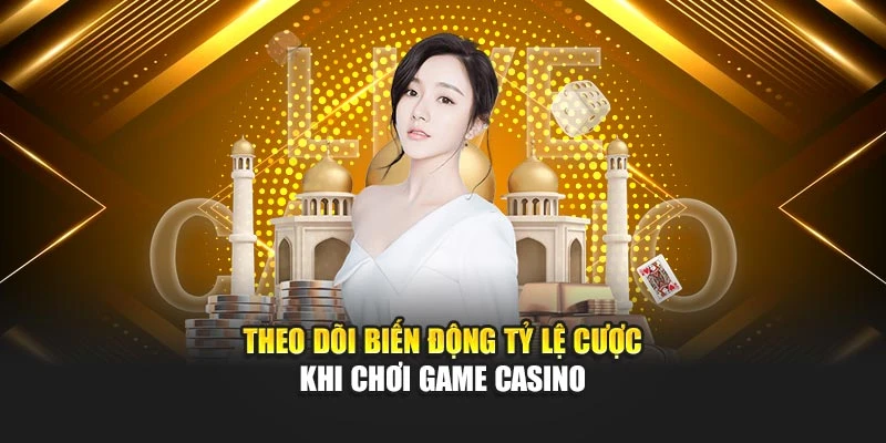 Theo dõi biến động tỷ lệ cược khi chơi game casino