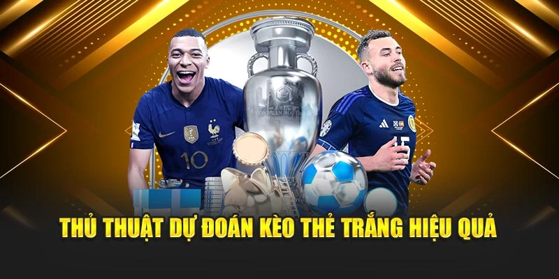 Thủ thuật dự đoán kèo thẻ trắng hiệu quả