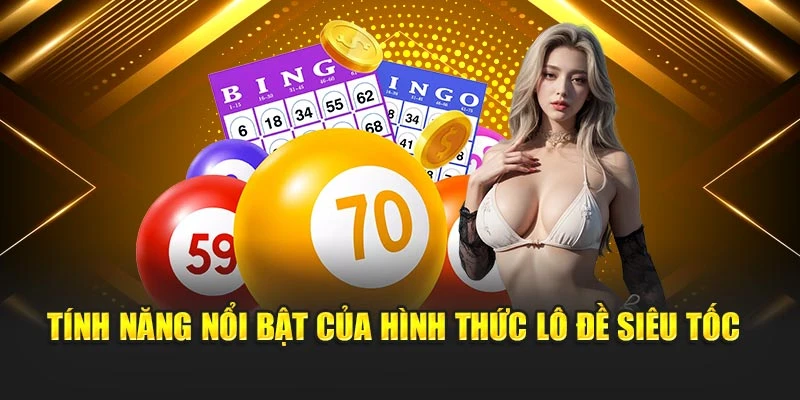 Tính năng nổi bật của hình thức lô đề siêu tốc 
