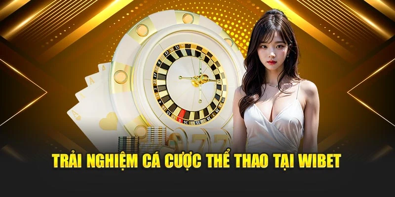 Trải nghiệm cá cược thể thao tại wibet