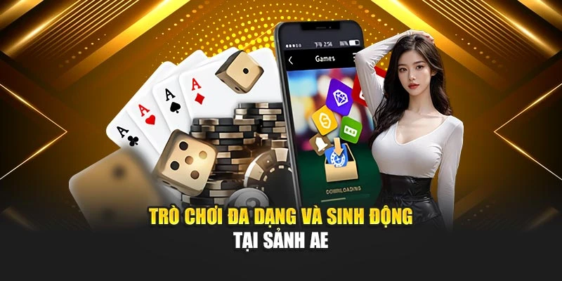Trò chơi đa dạng và sinh động tại sảnh Ae