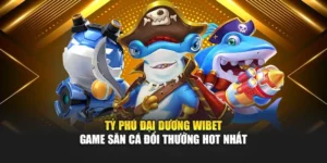 Tỷ Phú Đại Dương Wibet – Game Săn Cá Đổi Thưởng Hot Nhất