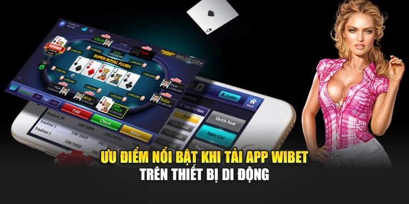Ưu điểm nổi bật khi tải app Wibet trên thiết bị di động