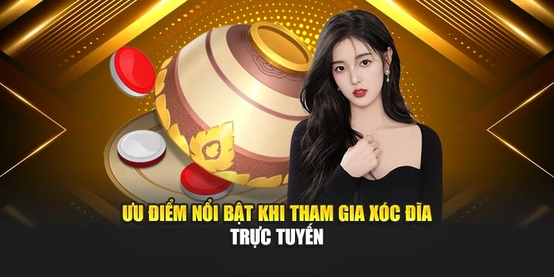 Ưu điểm nổi bật khi tham gia xóc đĩa trực tuyến